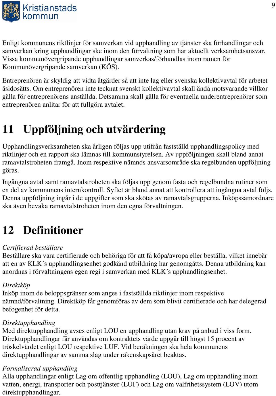 Entreprenören är skyldig att vidta åtgärder så att inte lag eller svenska kollektivavtal för arbetet åsidosätts.