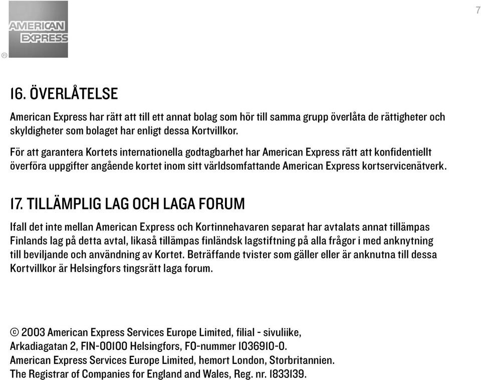 17. TILLÄMPLIG LAG OCH LAGA FORUM Ifall det inte mellan American Express och Kortinnehavaren separat har avtalats annat tillämpas Finlands lag på detta avtal, likaså tillämpas finländsk lagstiftning