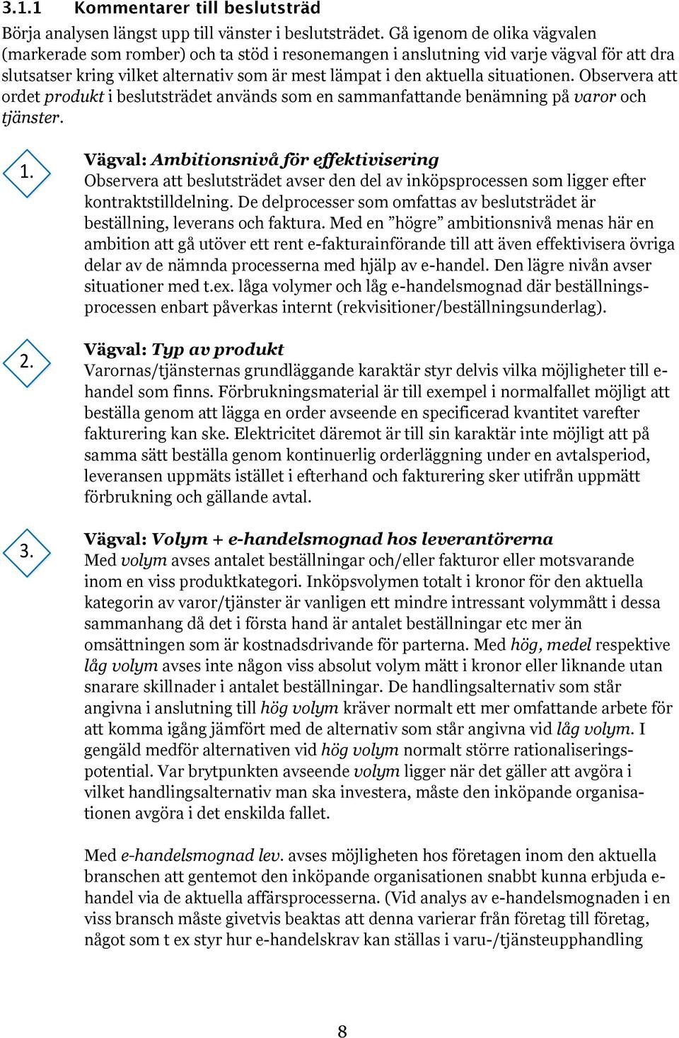 situationen. Observera att ordet produkt i beslutsträdet används som en sammanfattande benämning på varor och tjänster. 1. 2. 3.