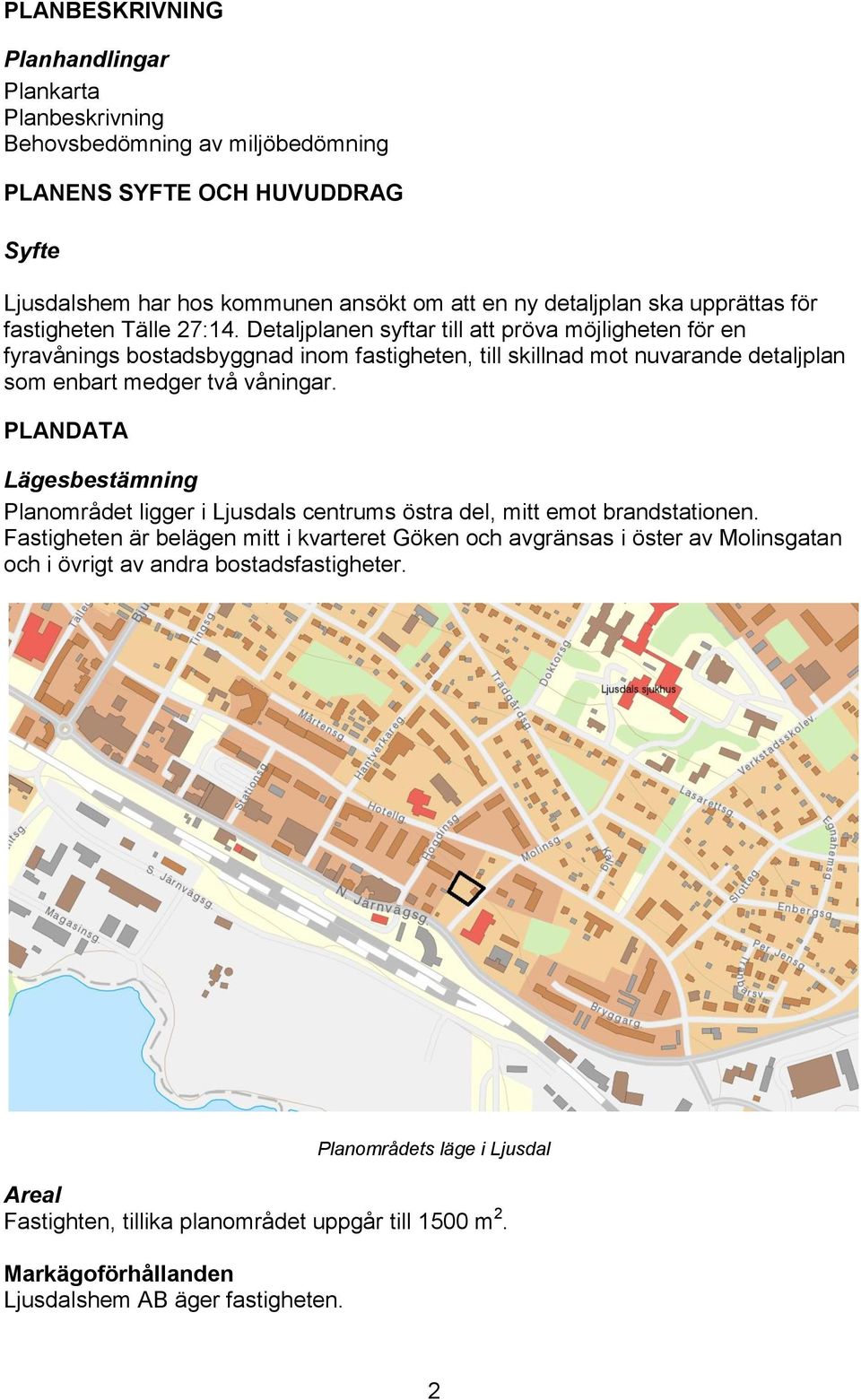 Detaljplanen syftar till att pröva möjligheten för en fyravånings bostadsbyggnad inom fastigheten, till skillnad mot nuvarande detaljplan som enbart medger två våningar.