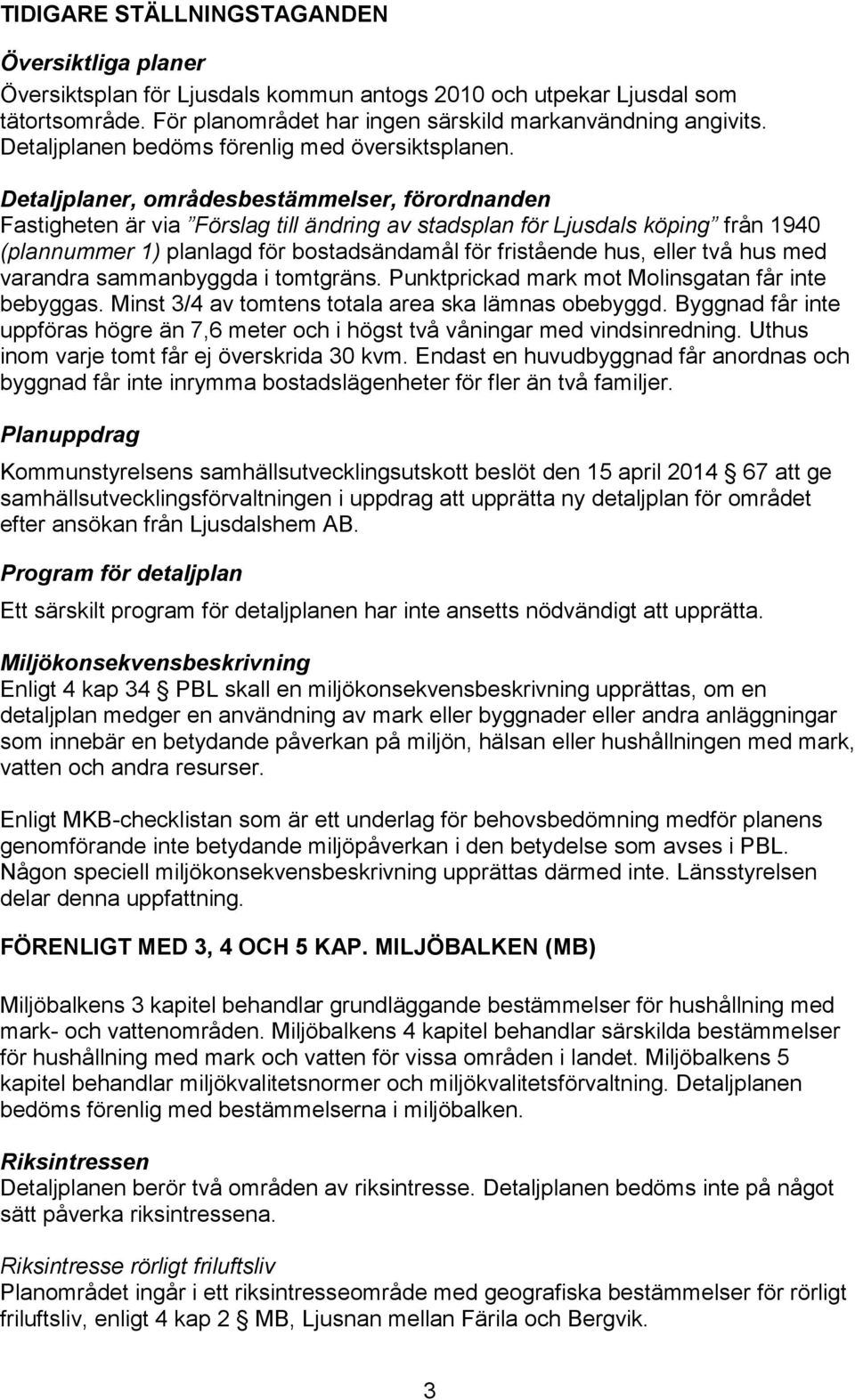 Detaljplaner, områdesbestämmelser, förordnanden Fastigheten är via Förslag till ändring av stadsplan för Ljusdals köping från 1940 (plannummer 1) planlagd för bostadsändamål för fristående hus, eller