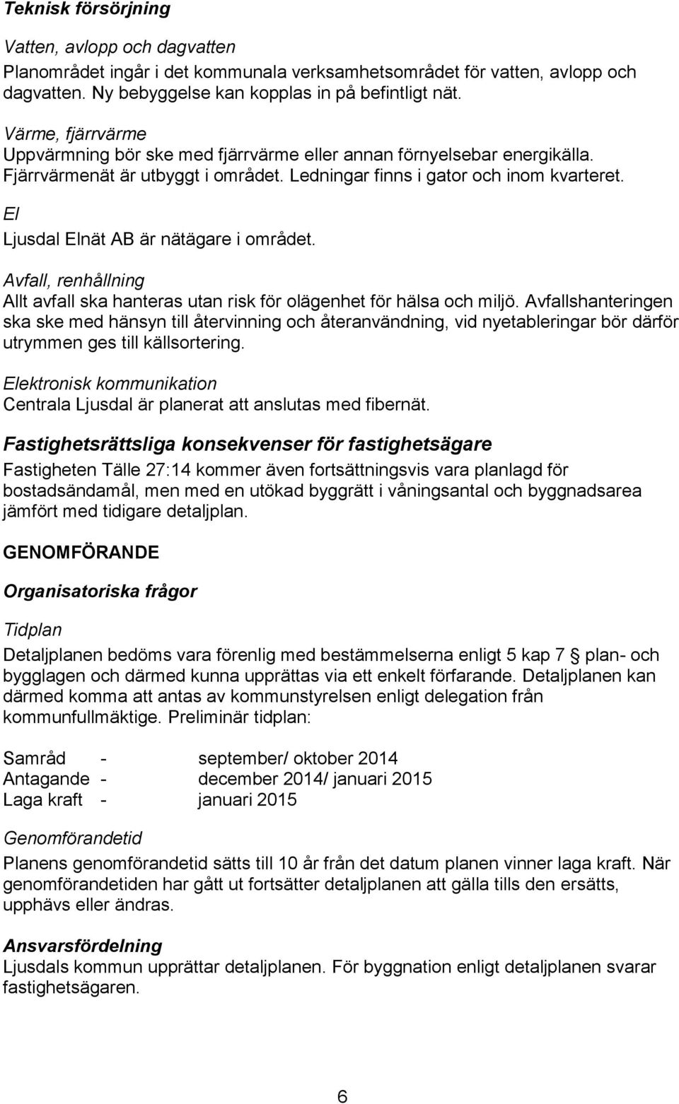 El Ljusdal Elnät AB är nätägare i området. Avfall, renhållning Allt avfall ska hanteras utan risk för olägenhet för hälsa och miljö.