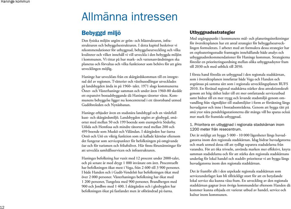 Vi tittar på hur mark- och vattenanvändningen ska planeras och förvaltas och vilka funktioner som behövs för att göra utvecklingen möjlig.