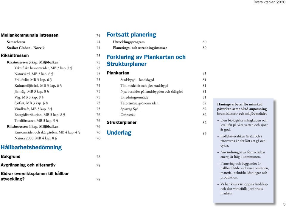 8 75 Energidistribution, MB 3 kap. 8 76 Totalförsvaret, MB 3 kap. 9 76 Riksintressen 4 kap. Miljöbalken 76 Kustområdet och skärgården, MB 4 kap. 4 76 Natura 2000, MB 4 kap.