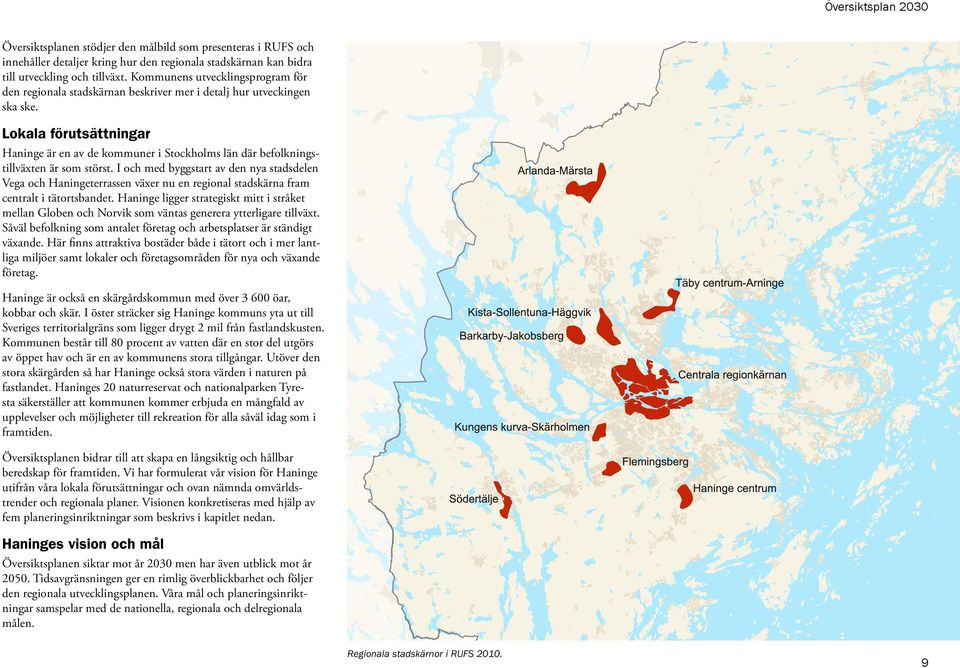 Lokala förutsättningar Haninge är en av de kommuner i Stockholms län där befolkningstillväxten är som störst.