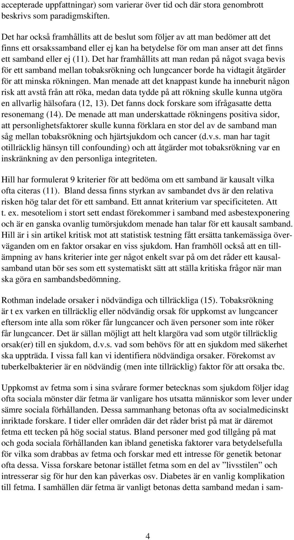 Det har framhållits att man redan på något svaga bevis för ett samband mellan tobaksrökning och lungcancer borde ha vidtagit åtgärder för att minska rökningen.