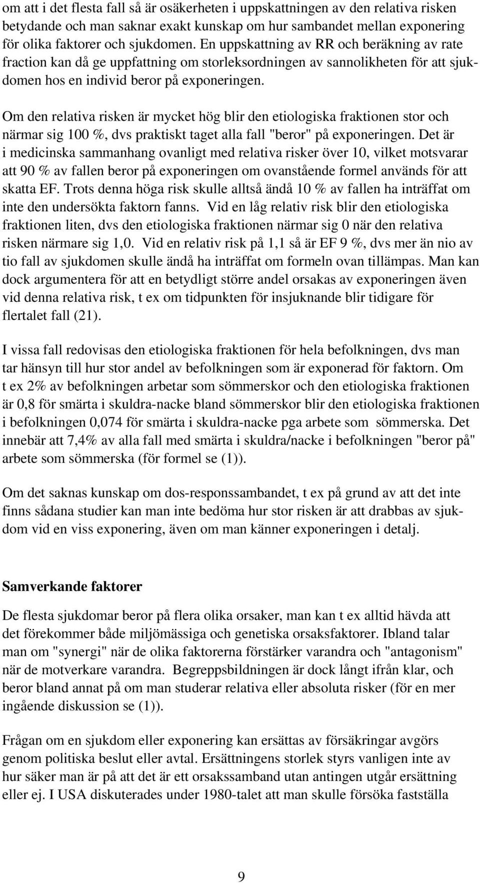 Om den relativa risken är mycket hög blir den etiologiska fraktionen stor och närmar sig 00 %, dvs praktiskt taget alla fall "beror" på exponeringen.