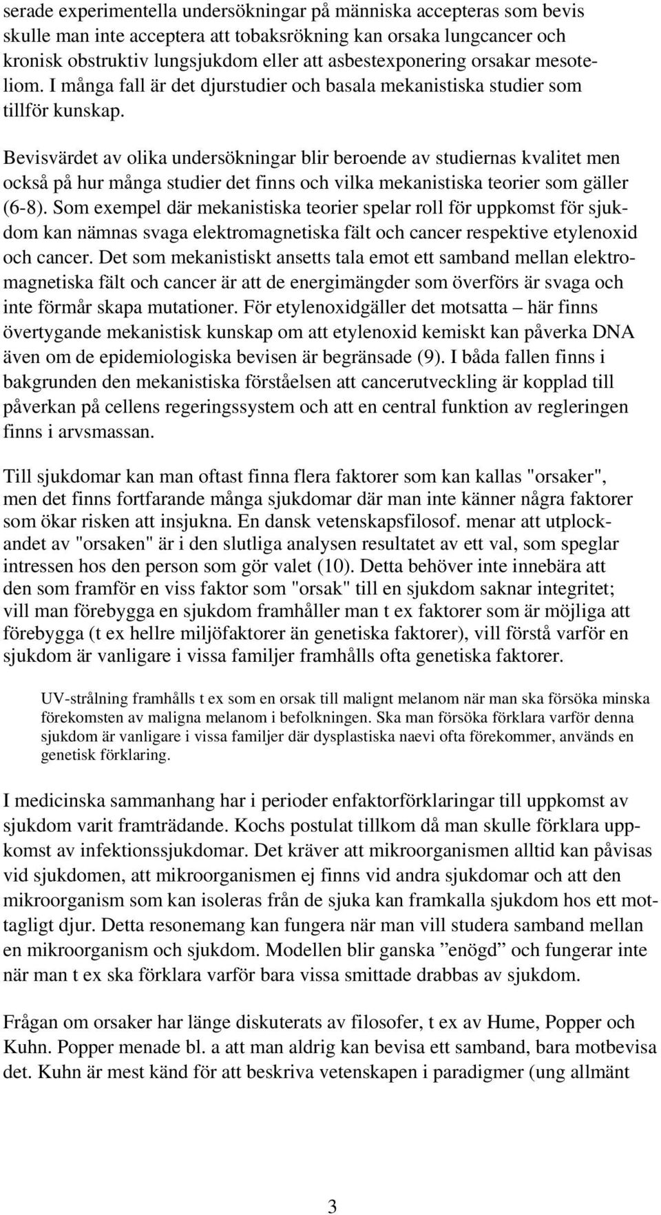 Bevisvärdet av olika undersökningar blir beroende av studiernas kvalitet men också på hur många studier det finns och vilka mekanistiska teorier som gäller (6-8).