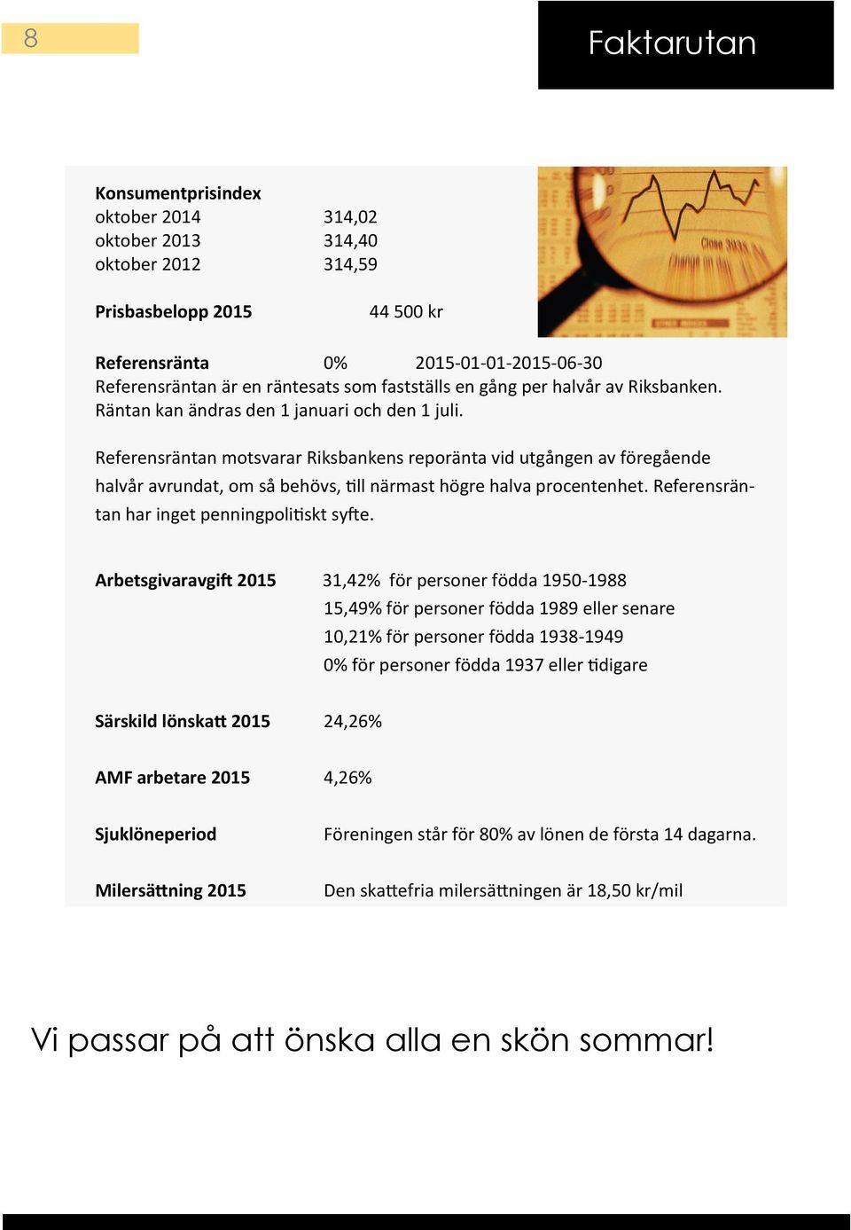 Referensräntan motsvarar Riksbankens reporänta vid utgången av föregående halvår avrundat, om så behövs, till närmast högre halva procentenhet. Referensräntan har inget penningpolitiskt syfte.