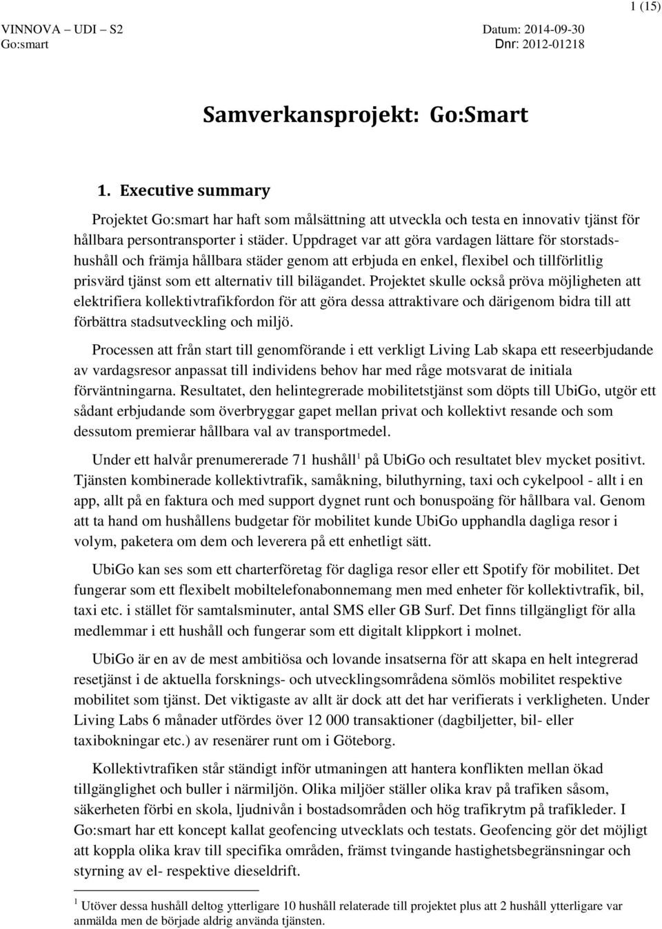 Projektet skulle också pröva möjligheten att elektrifiera kollektivtrafikfordon för att göra dessa attraktivare och därigenom bidra till att förbättra stadsutveckling och miljö.