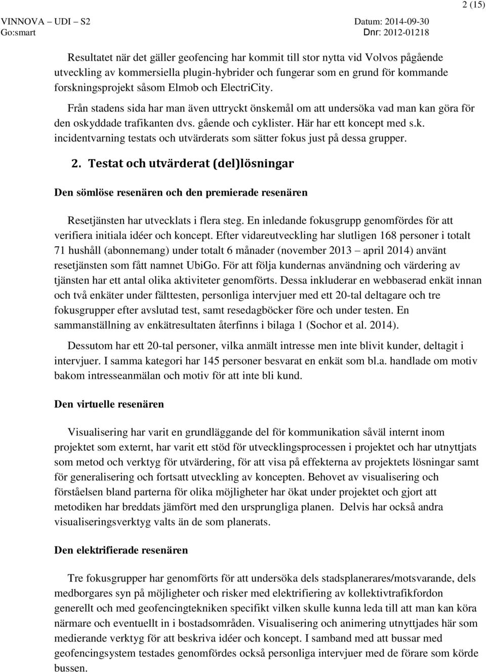 2. Testat och utvärderat (del)lösningar Den sömlöse resenären och den premierade resenären Resetjänsten har utvecklats i flera steg.