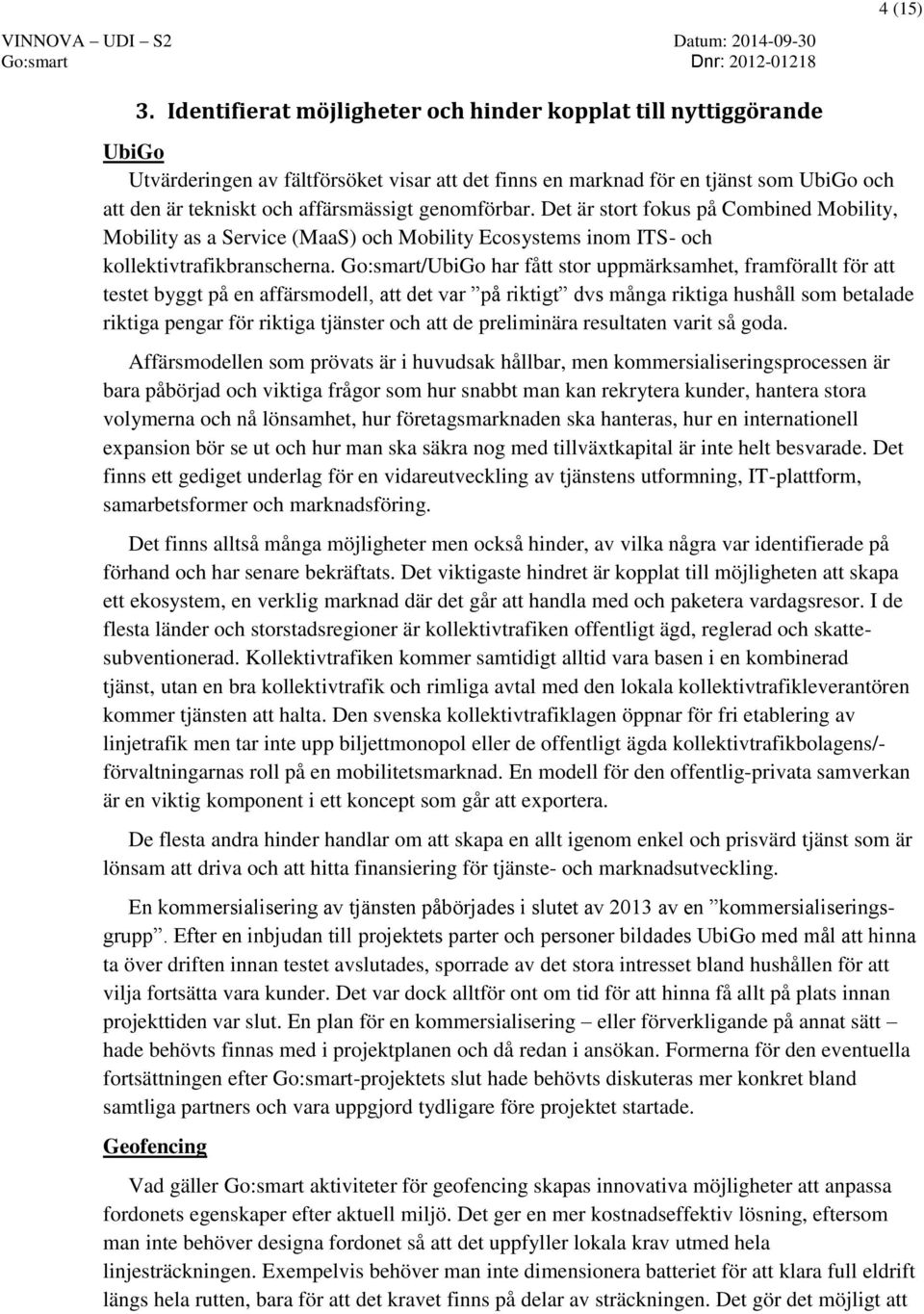 genomförbar. Det är stort fokus på Combined Mobility, Mobility as a Service (MaaS) och Mobility Ecosystems inom ITS- och kollektivtrafikbranscherna.