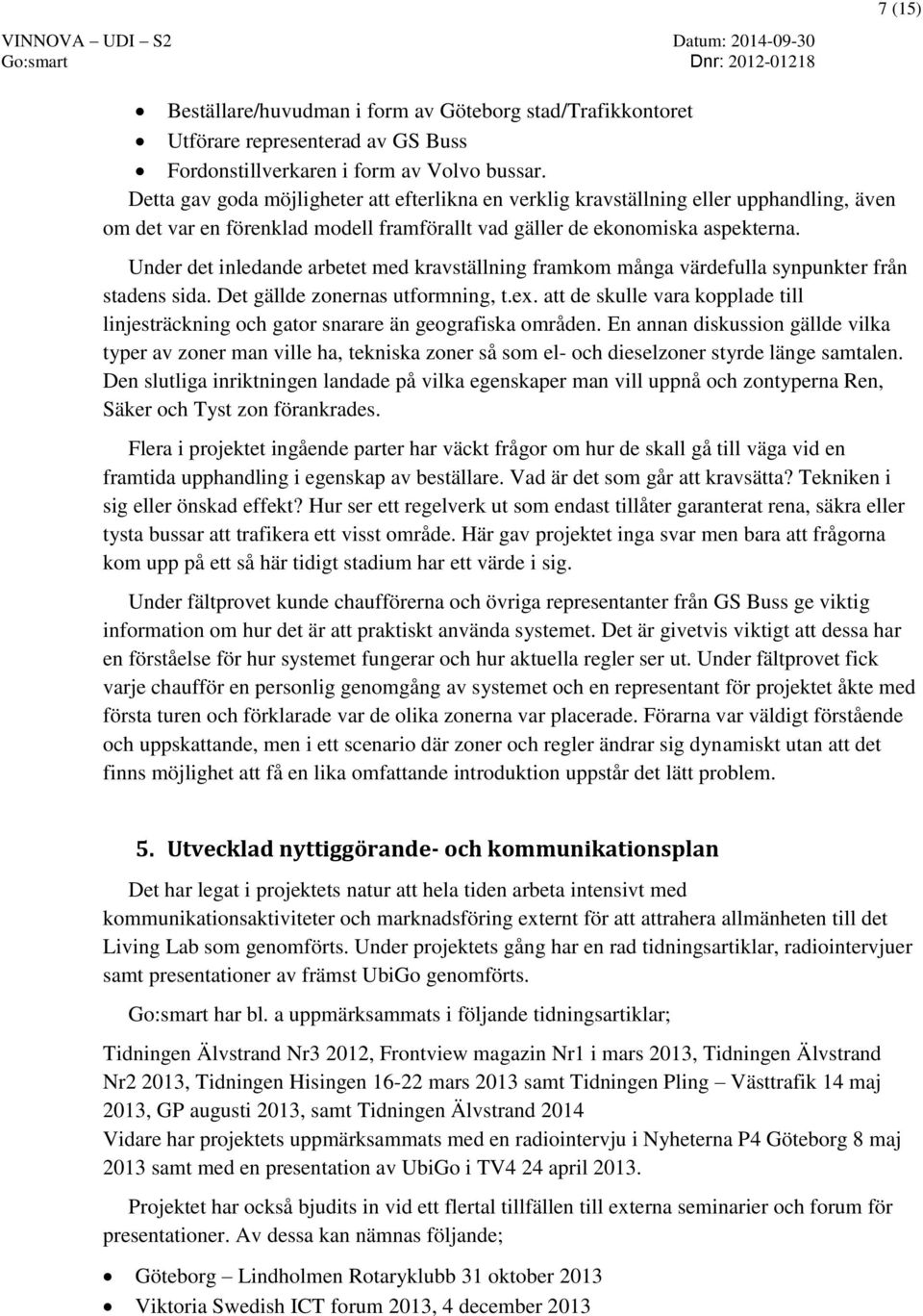 Under det inledande arbetet med kravställning framkom många värdefulla synpunkter från stadens sida. Det gällde zonernas utformning, t.ex.