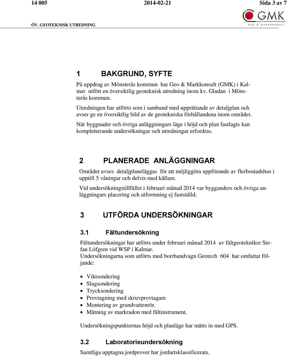 När byggnader och övriga anläggningars läge i höjd och plan fastlagts kan kompletterande undersökningar och utredningar erfordras.