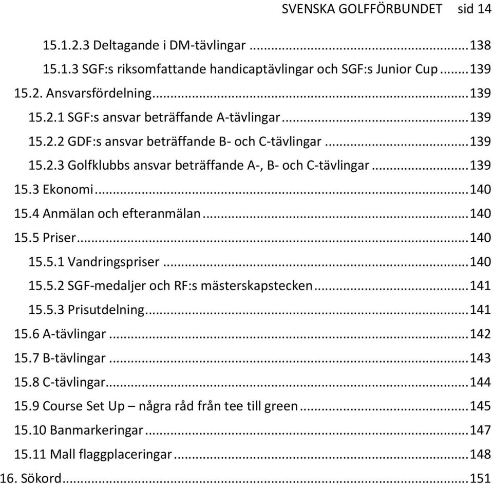 .. 140 15.5 Priser... 140 15.5.1 Vandringspriser... 140 15.5.2 SGF-medaljer och RF:s mästerskapstecken... 141 15.5.3 Prisutdelning... 141 15.6 A-tävlingar... 142 15.7 B-tävlingar... 143 15.