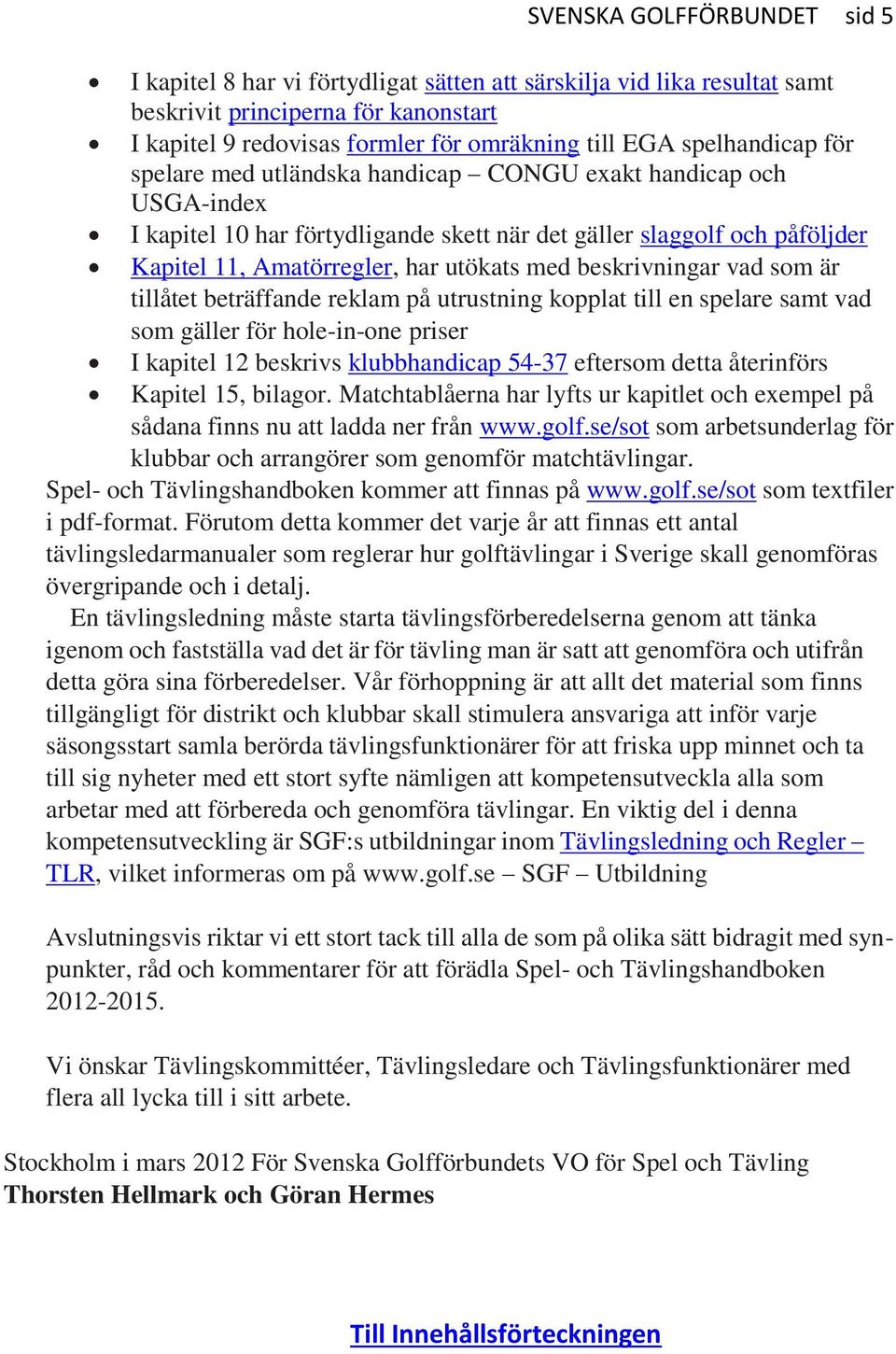 med beskrivningar vad som är tillåtet beträffande reklam på utrustning kopplat till en spelare samt vad som gäller för hole-in-one priser I kapitel 12 beskrivs klubbhandicap 54-37 eftersom detta