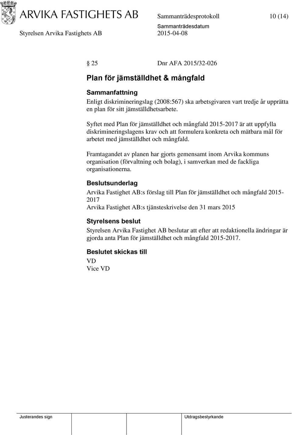 Syftet med Plan för jämställdhet och mångfald 2015-2017 är att uppfylla diskrimineringslagens krav och att formulera konkreta och mätbara mål för arbetet med jämställdhet och mångfald.