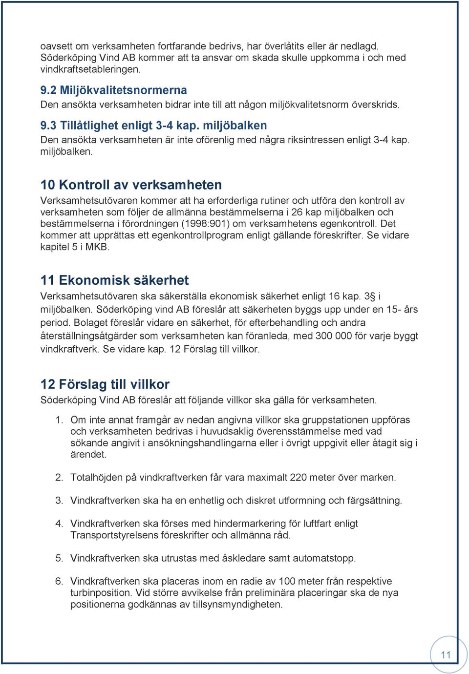 miljöbalken Den ansökta verksamheten är inte oförenlig med några riksintressen enligt 3-4 kap. miljöbalken.