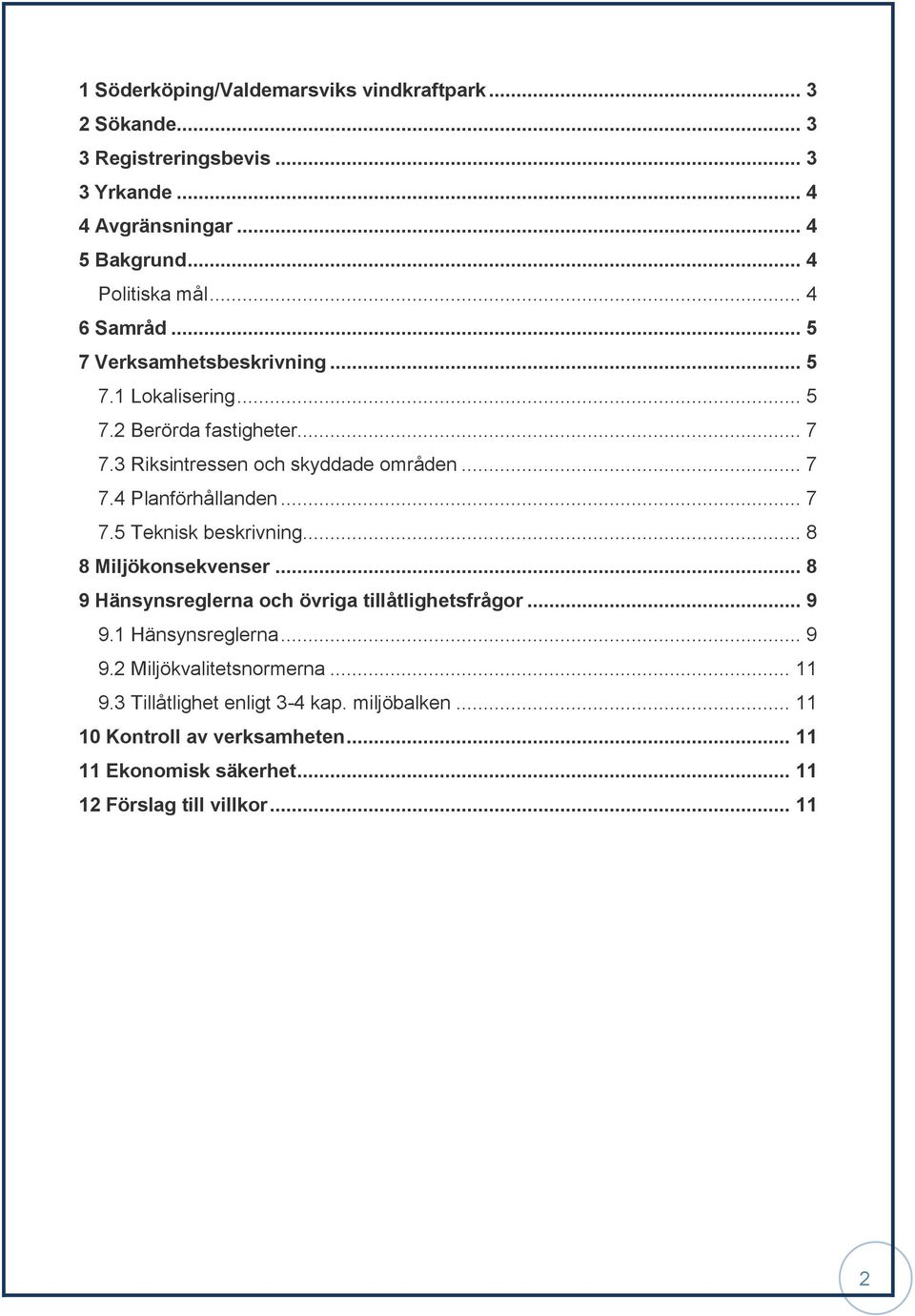 .. 7 7.5 Teknisk beskrivning... 8 8 Miljökonsekvenser... 8 9 Hänsynsreglerna och övriga tillåtlighetsfrågor... 9 9.1 Hänsynsreglerna... 9 9.2 Miljökvalitetsnormerna.