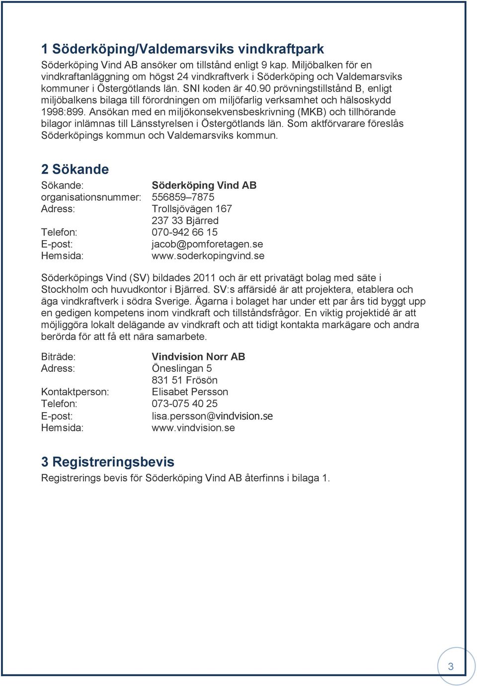 90 prövningstillstånd B, enligt miljöbalkens bilaga till förordningen om miljöfarlig verksamhet och hälsoskydd 1998:899.