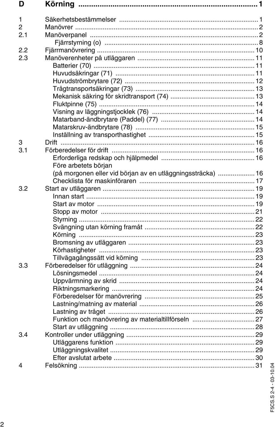 .. 14 Matarband-ändbrytare (Paddel) (77)... 14 Matarskruv-ändbrytare (78)... 15 Inställning av transporthastighet... 15 3 Drift... 16 3.1 Förberedelser för drift.