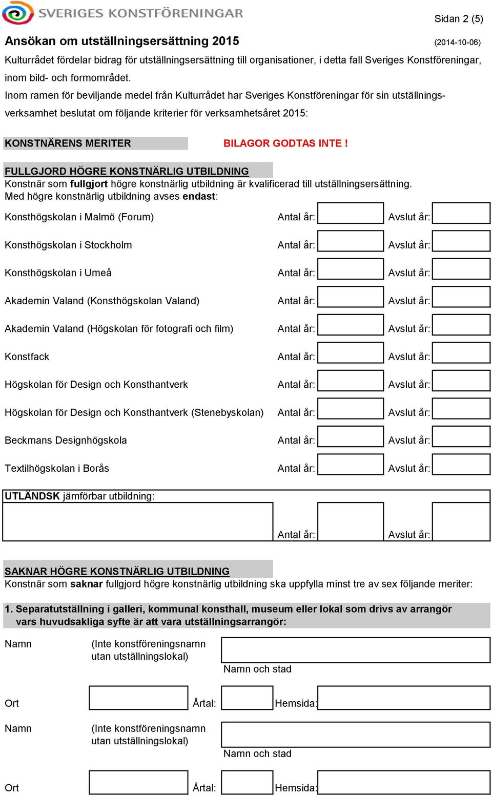 GODTAS INTE! FULLGJORD HÖGRE KONSTNÄRLIG UTBILDNING Konstnär som fullgjort högre konstnärlig utbildning är kvalificerad till utställningsersättning.