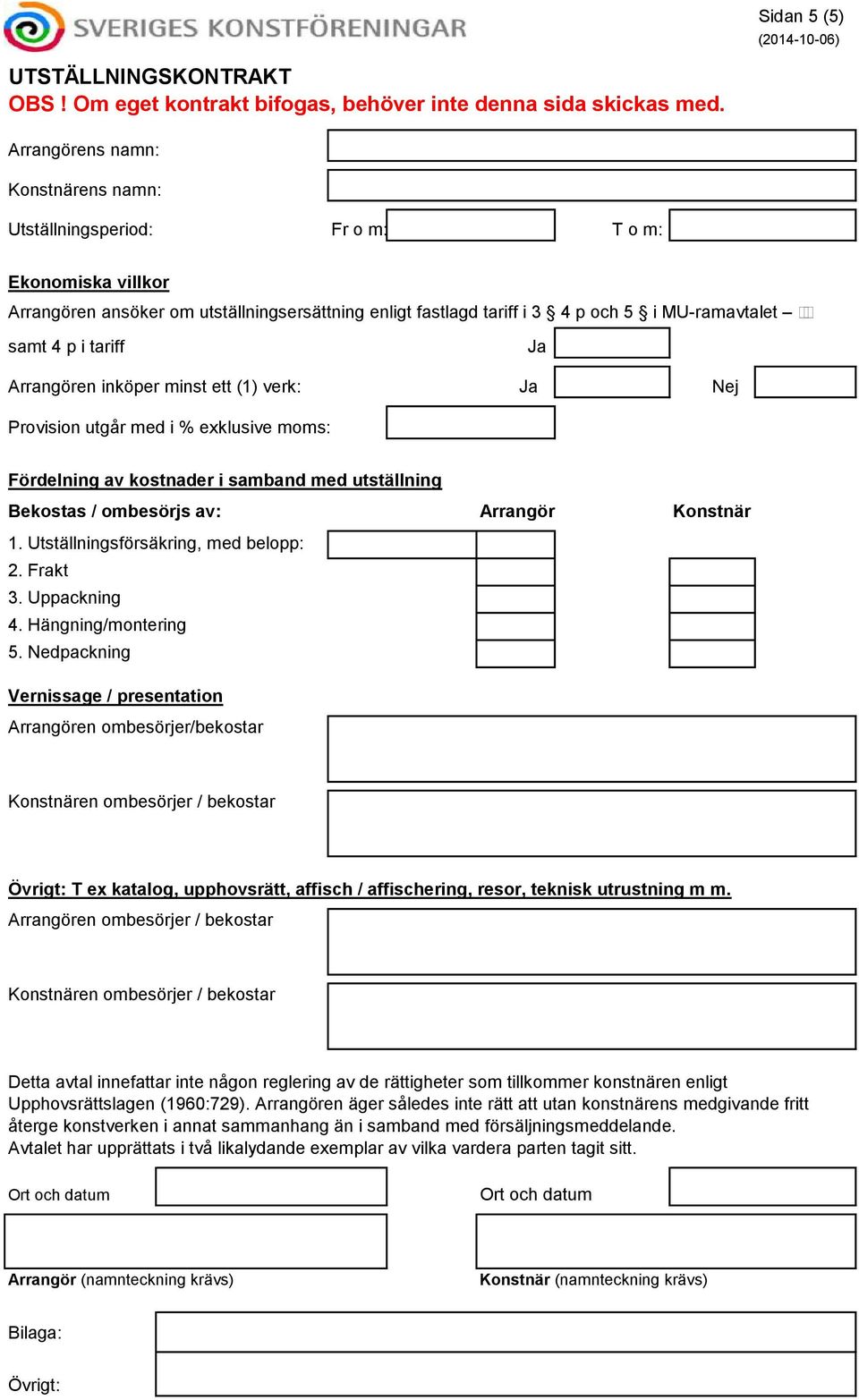 tariff Ja Arrangören inköper minst ett (1) verk: Ja Nej Provision utgår med i % exklusive moms: Fördelning av kostnader i samband med utställning Bekostas / ombesörjs av: Arrangör Konstnär 1.