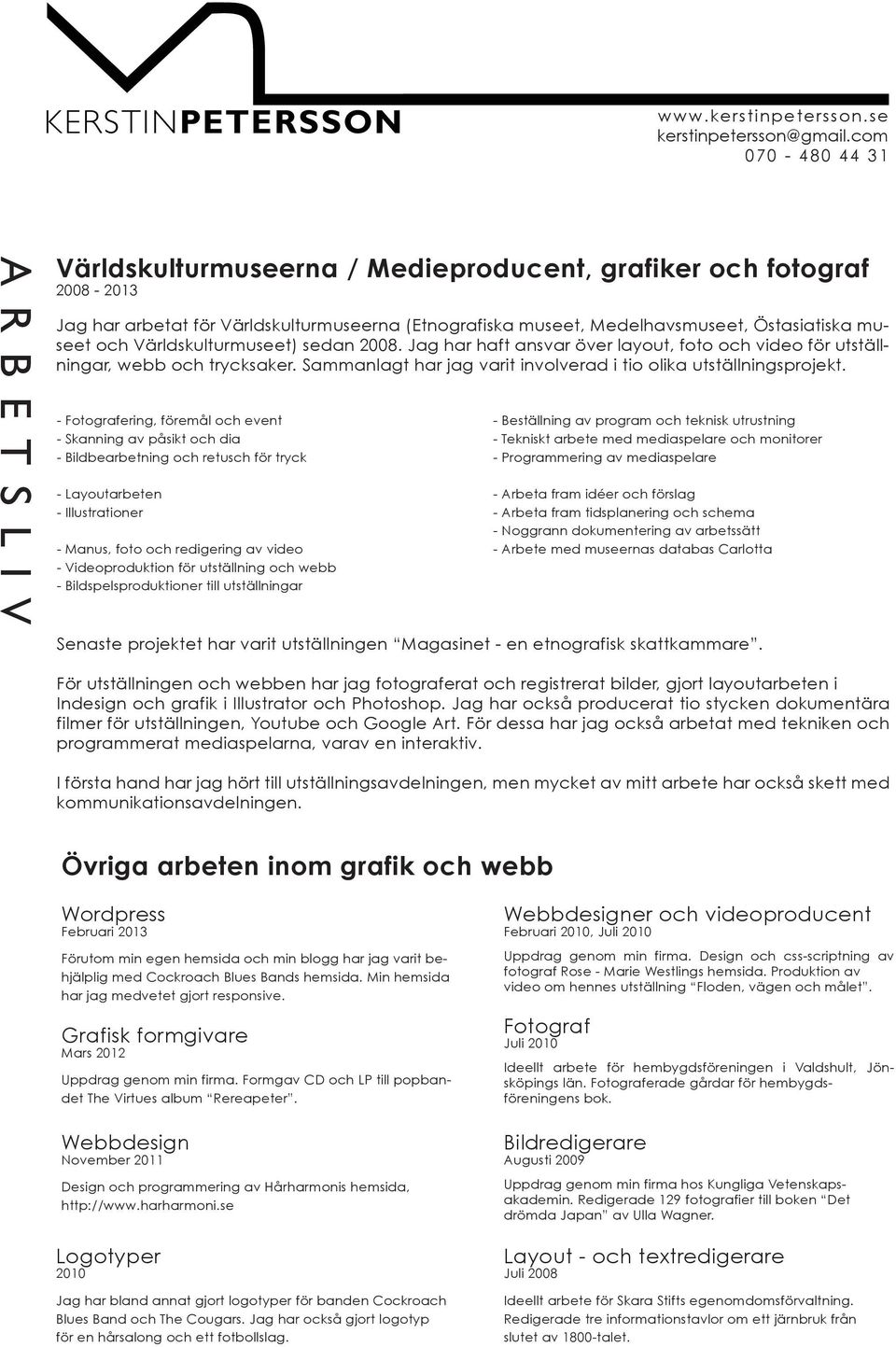 - Fotografering, föremål och event - Skanning av påsikt och dia - Bildbearbetning och retusch för tryck - Layoutarbeten - Illustrationer - Manus, foto och redigering av video - Videoproduktion för