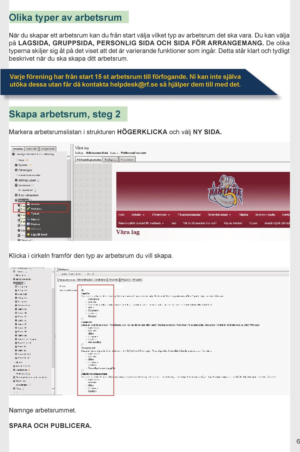 Detta står klart och tydligt beskrivet när du ska skapa ditt arbetsrum. Varje förening har från start 15 st arbetsrum till förfogande.