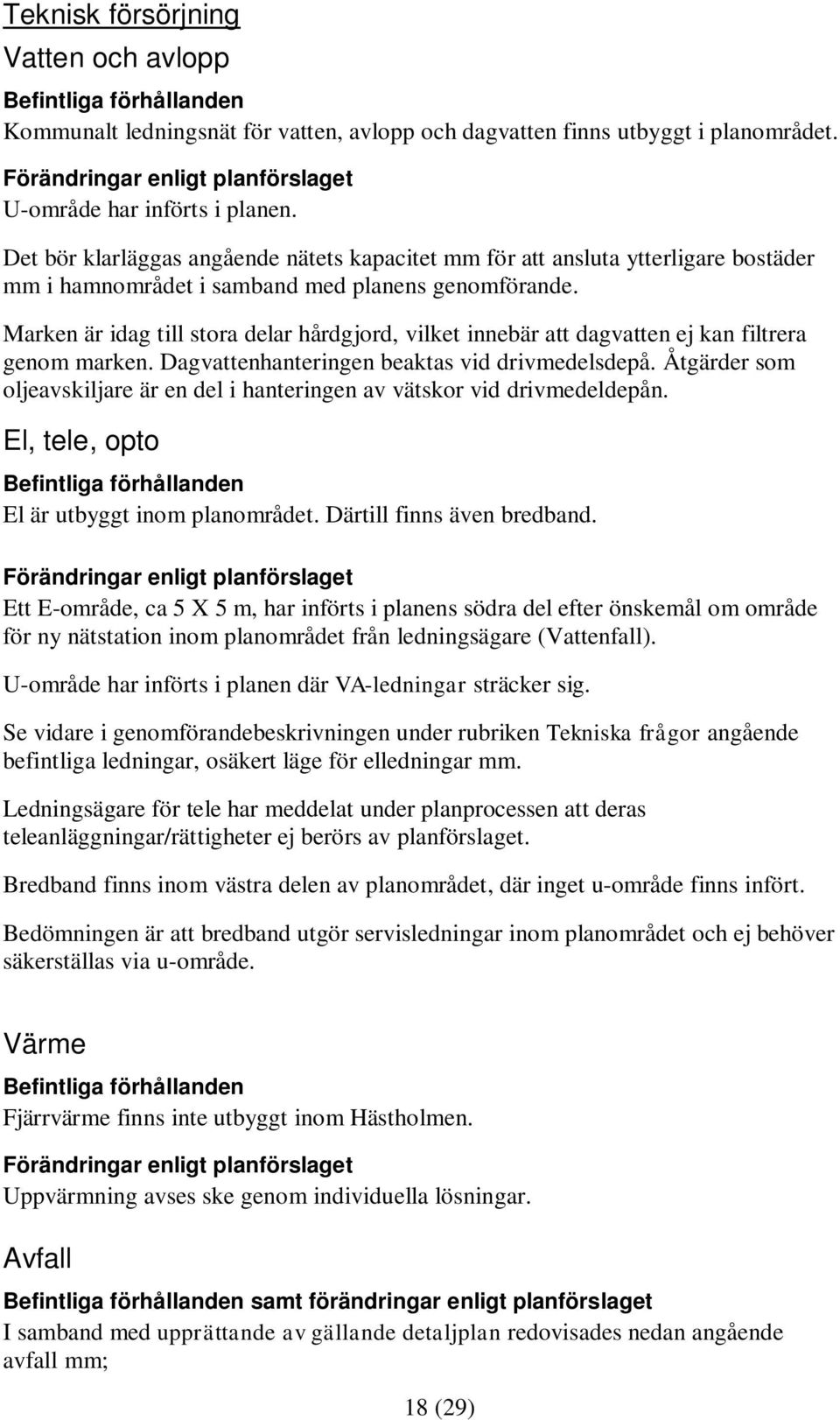 Marken är idag till stora delar hårdgjord, vilket innebär att dagvatten ej kan filtrera genom marken. Dagvattenhanteringen beaktas vid drivmedelsdepå.