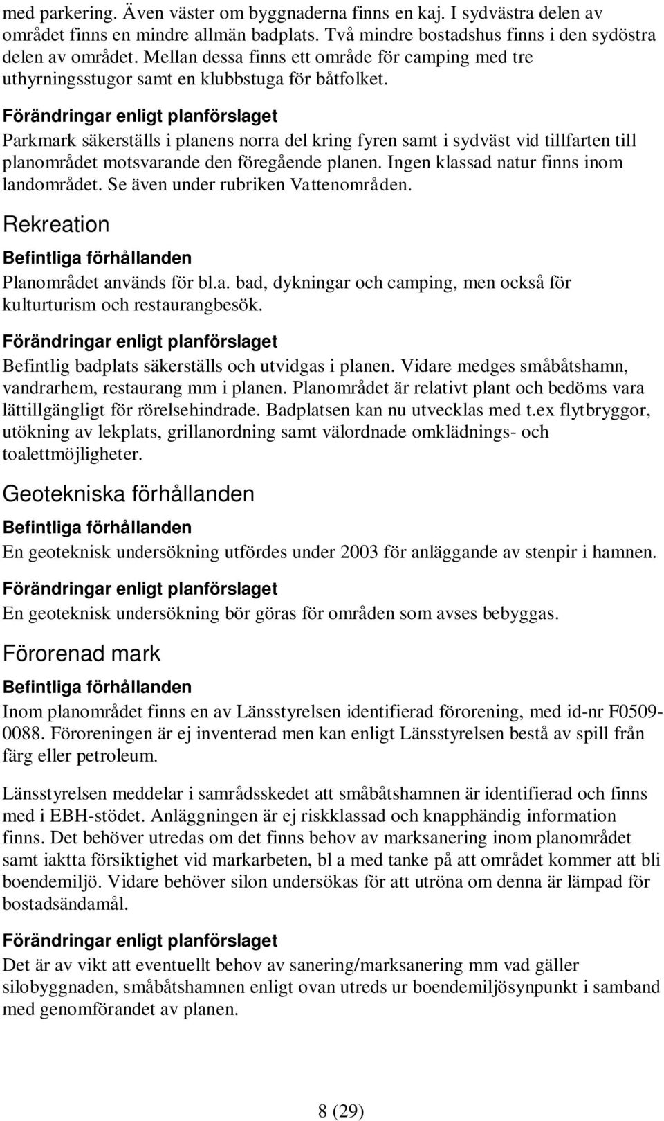 Parkmark säkerställs i planens norra del kring fyren samt i sydväst vid tillfarten till planområdet motsvarande den föregående planen. Ingen klassad natur finns inom landområdet.