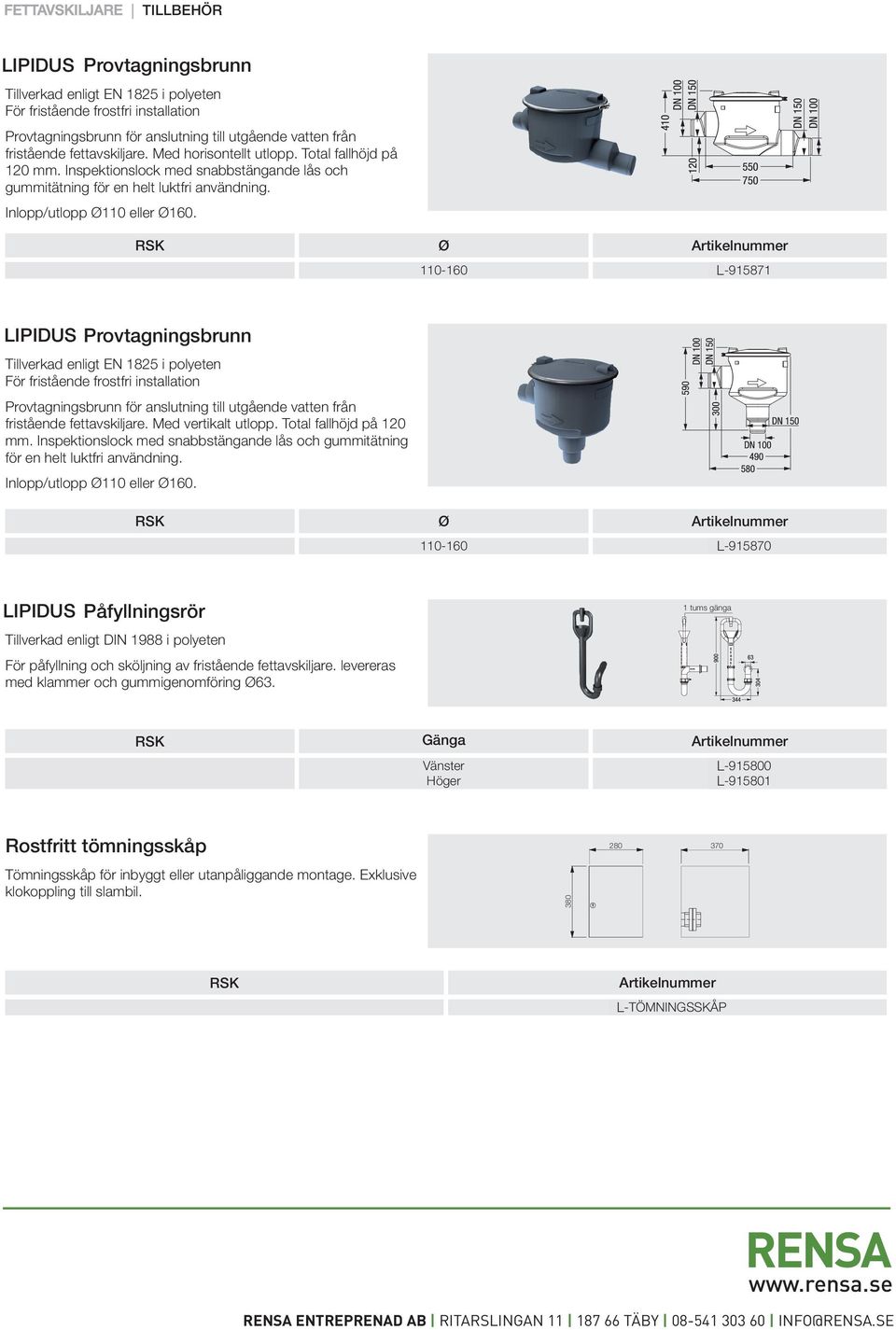 5617507 Ø 160 KE915871 IPIDUS KESSE Provtagningsbrunn Tillverkad enligt EN 1825 i polyeten För fristående frostfri installation Provtagningsbrunn för anslutning till utgående vatten från fristående