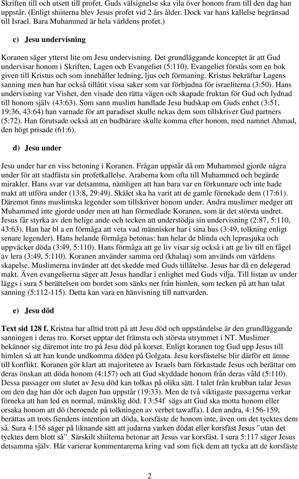 Det grundläggande konceptet är att Gud undervisar honom i Skriften, Lagen och Evangeliet (5:110). Evangeliet förstås som en bok given till Kristus och som innehåller ledning, ljus och förmaning.