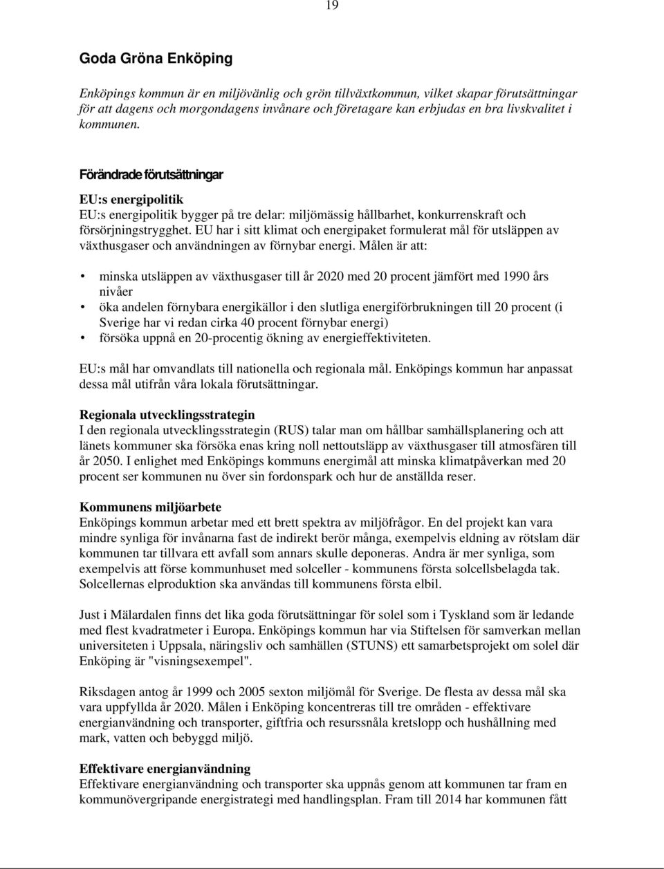 EU har i sitt klimat och energipaket formulerat mål för utsläppen av växthusgaser och användningen av förnybar energi.