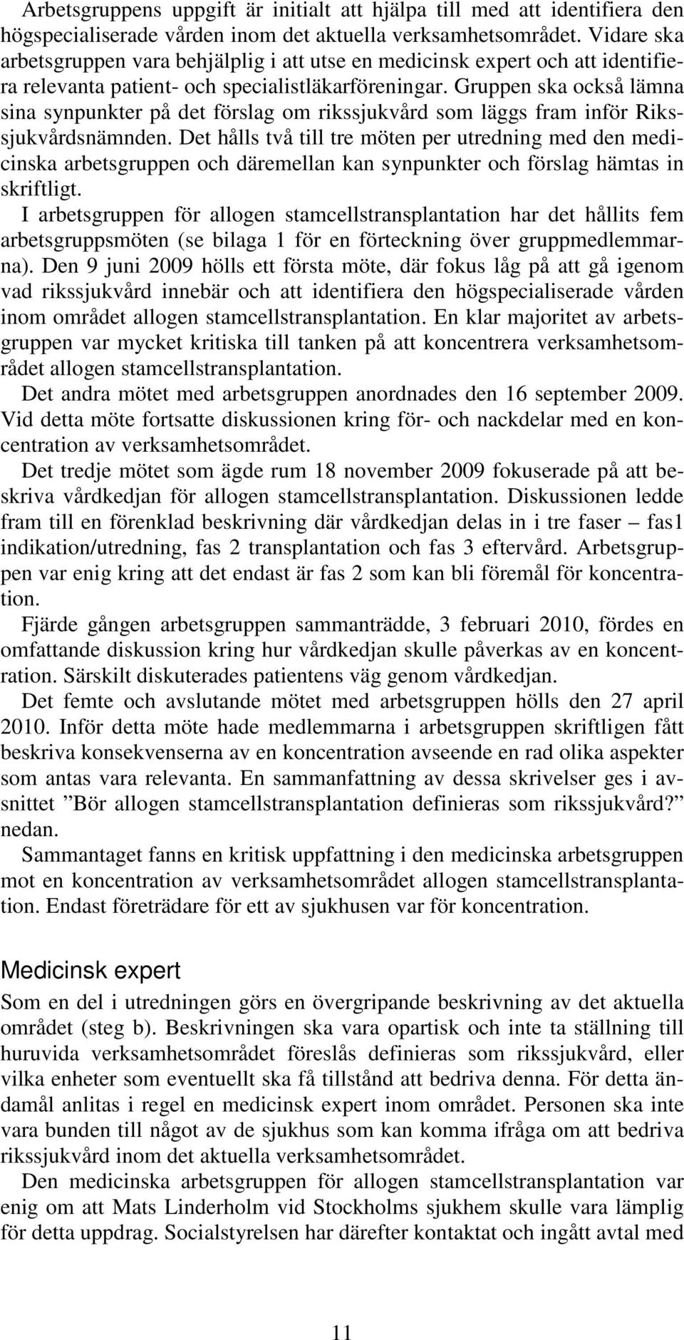 Gruppen ska också lämna sina synpunkter på det förslag om rikssjukvård som läggs fram inför Rikssjukvårdsnämnden.