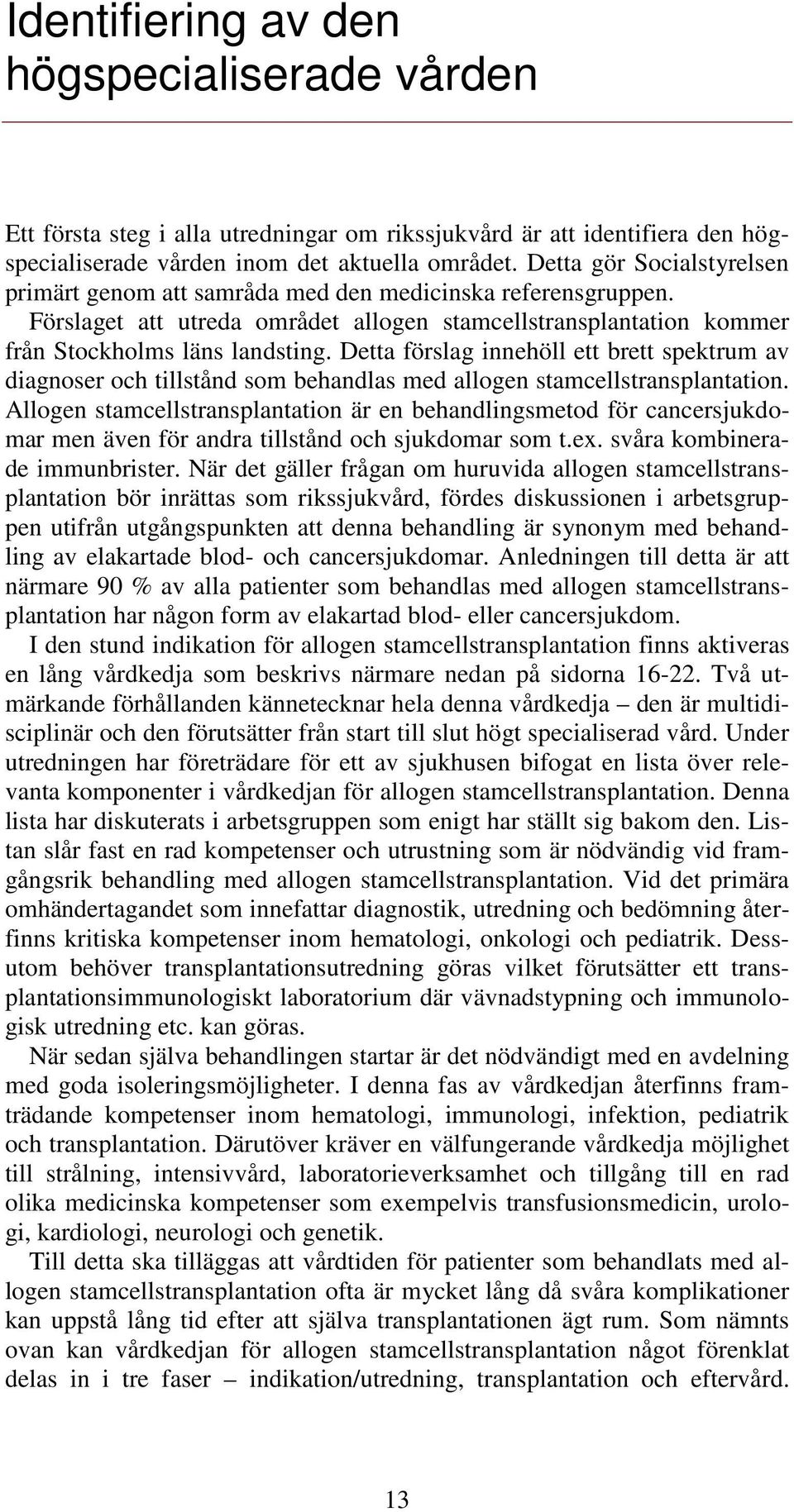 Detta förslag innehöll ett brett spektrum av diagnoser och tillstånd som behandlas med allogen stamcellstransplantation.