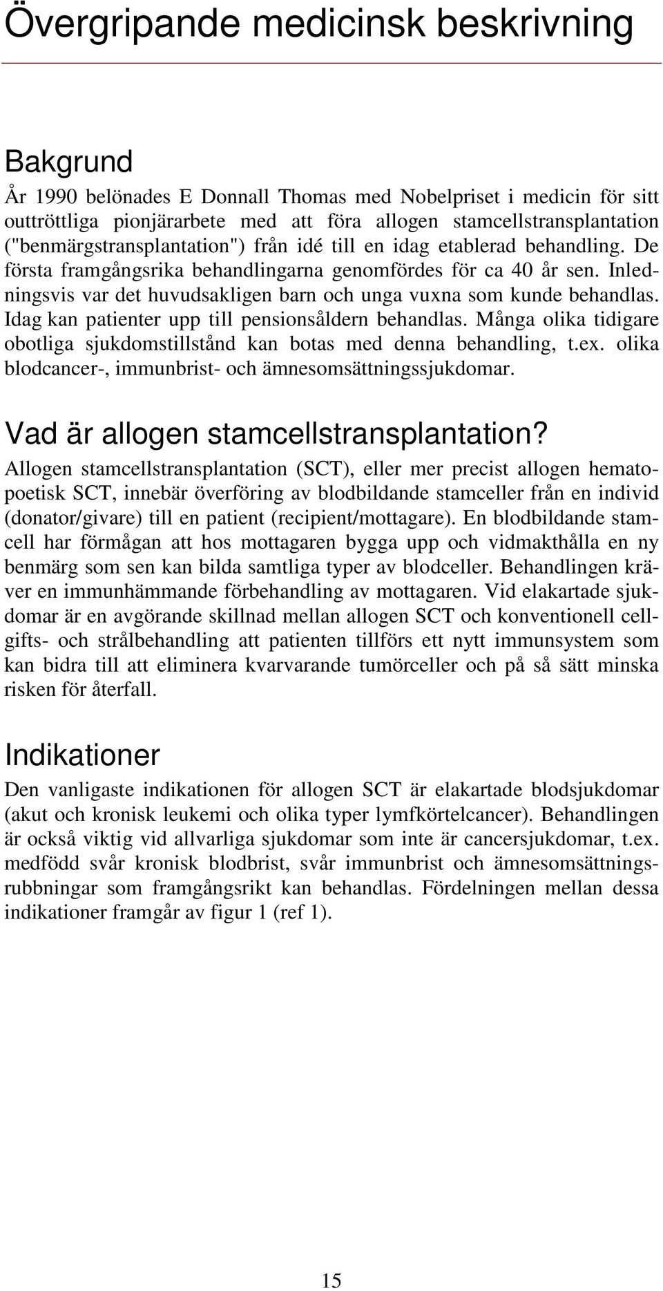 Inledningsvis var det huvudsakligen barn och unga vuxna som kunde behandlas. Idag kan patienter upp till pensionsåldern behandlas.