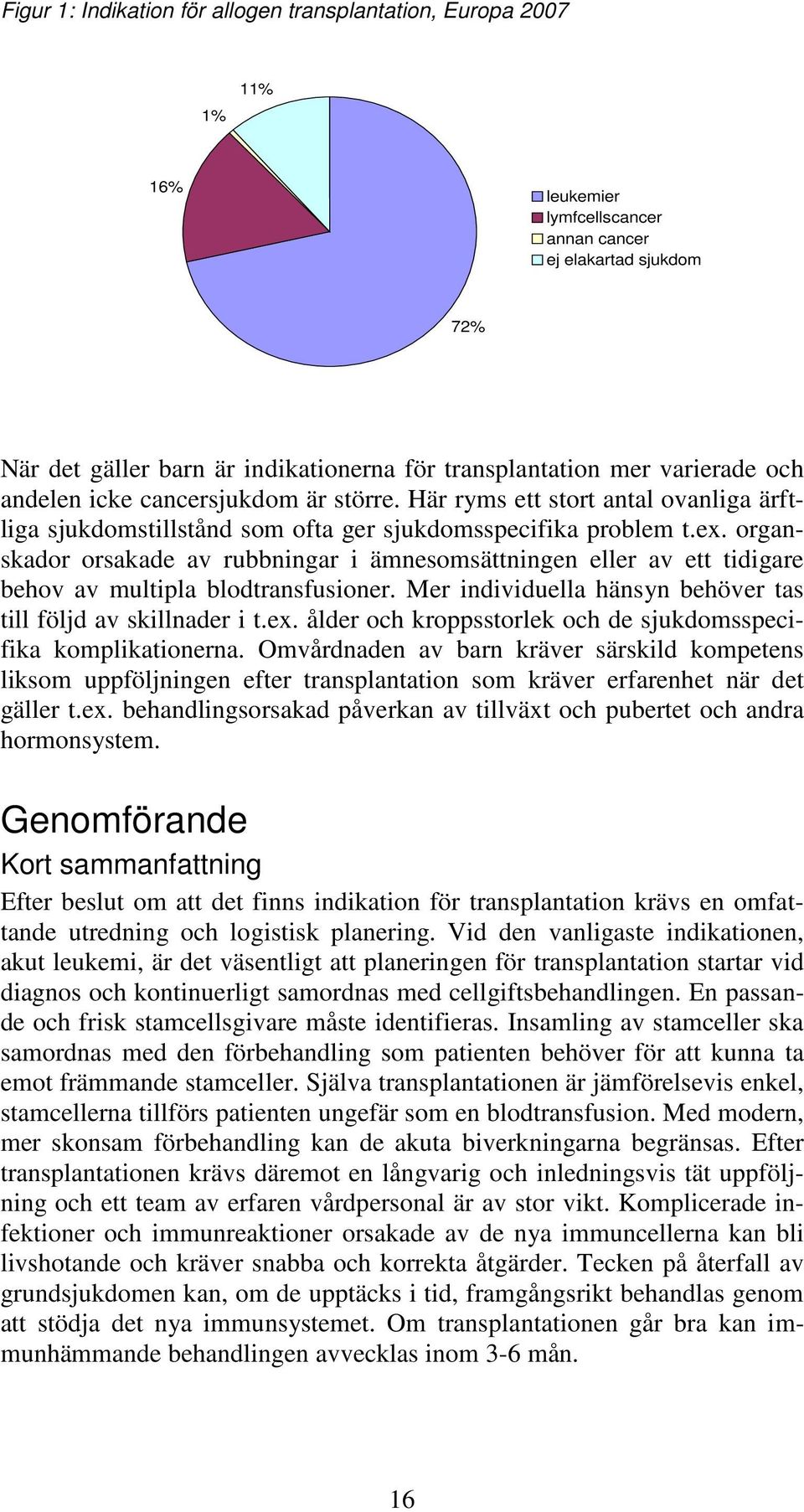 organskador orsakade av rubbningar i ämnesomsättningen eller av ett tidigare behov av multipla blodtransfusioner. Mer individuella hänsyn behöver tas till följd av skillnader i t.ex.