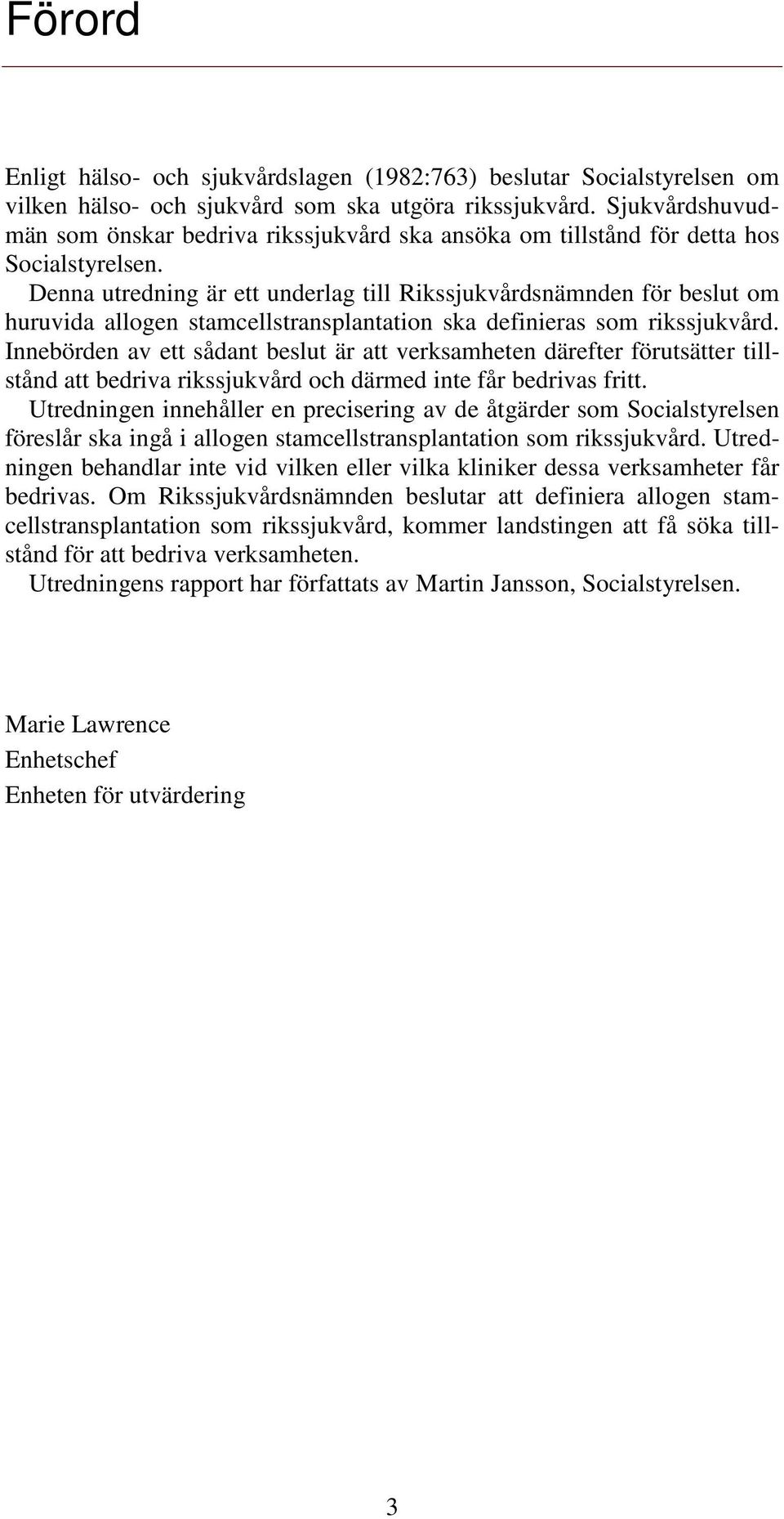 Denna utredning är ett underlag till Rikssjukvårdsnämnden för beslut om huruvida allogen stamcellstransplantation ska definieras som rikssjukvård.