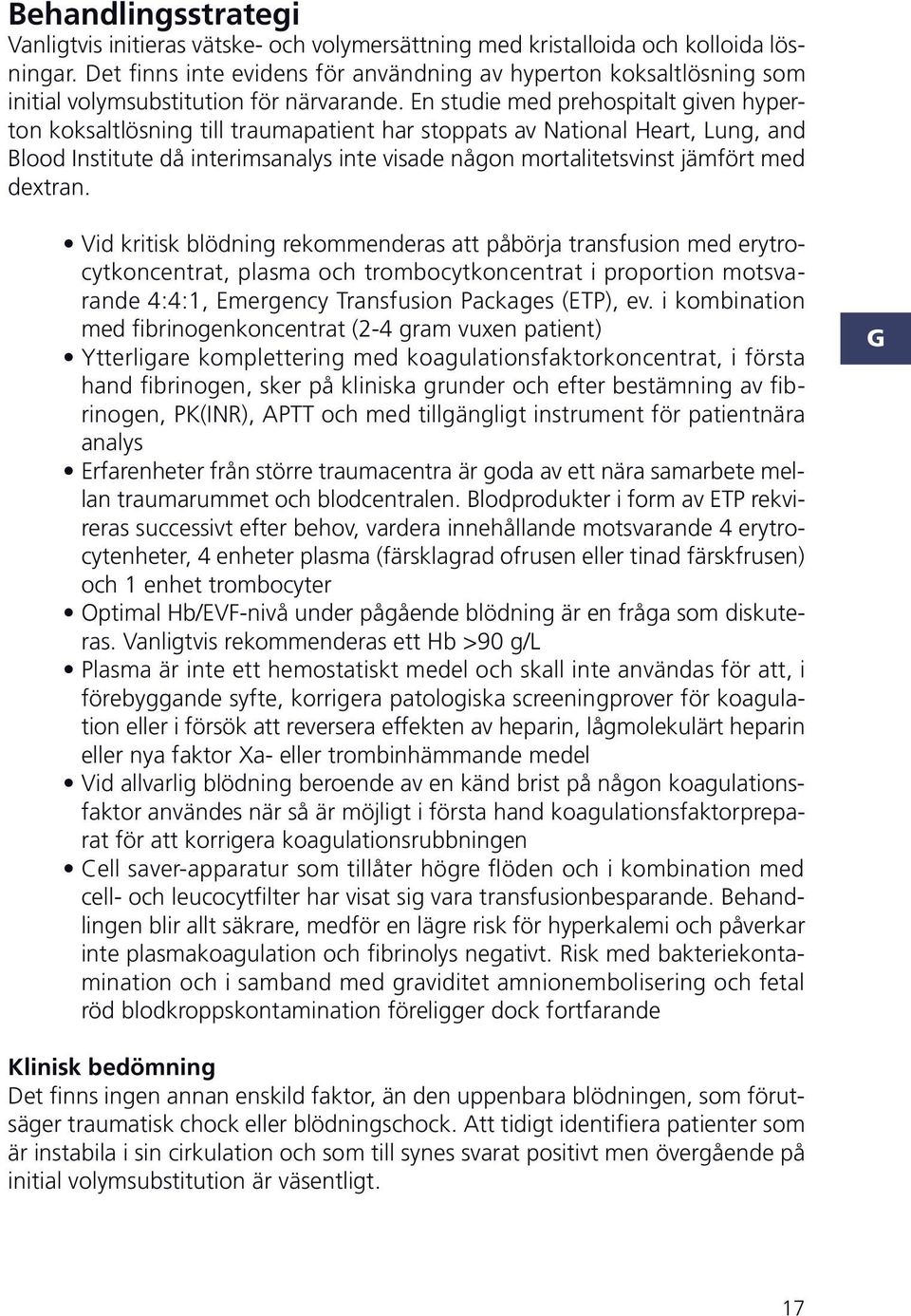 n studie med prehospitalt given hyperton koksaltlösning till traumapatient har stoppats av ational eart, ung, and lood nstitute då interimsanalys inte visade någon mortalitetsvinst jämfört med