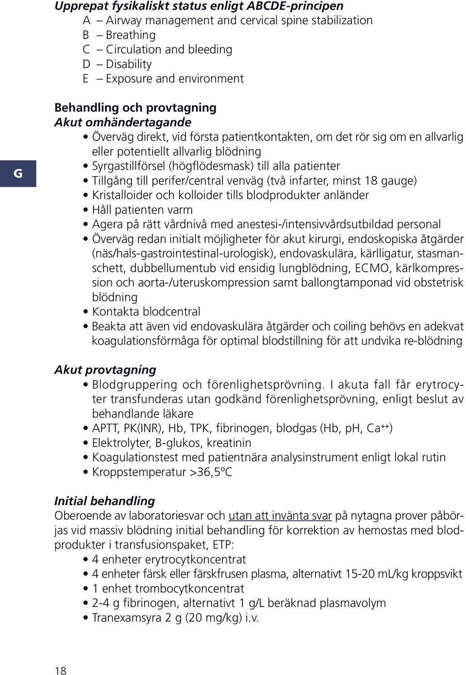 perifer/central venväg (två infarter, minst 18 gauge) ristalloider och kolloider tills blodprodukter anländer åll patienten varm gera på rätt vårdnivå med anestesi-/intensivvårdsutbildad personal