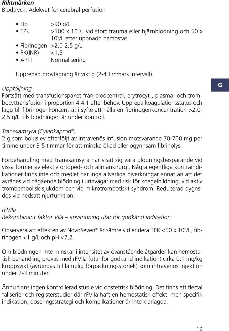 pprepa koagulationsstatus och lägg till fibrinogenkoncentrat i syfte att hålla en fibrinogenkoncentration >2,0-2,5 g/ tills blödningen är under kontroll.