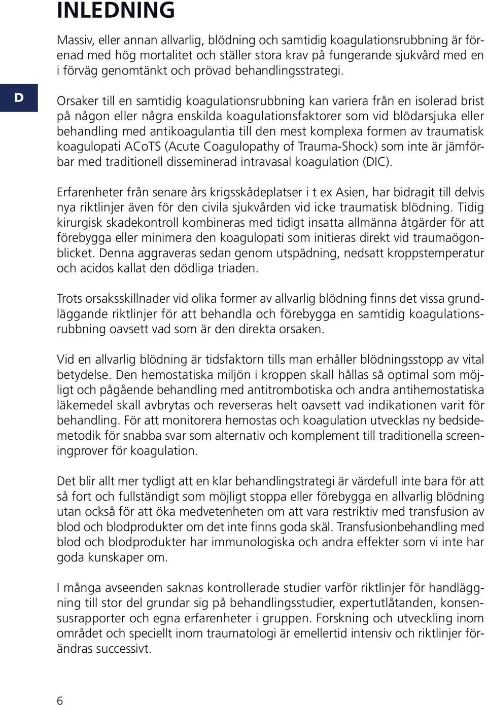 rsaker till en samtidig koagulationsrubbning kan variera från en isolerad brist på någon eller några enskilda koagulationsfaktorer som vid blödarsjuka eller behandling med antikoagulantia till den