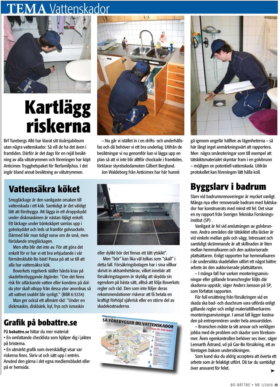 Vattensäkra köket Smygläckage är den vanligaste orsaken till vattenskada i ett kök. Samtidigt är det väldigt lätt att förebygga.