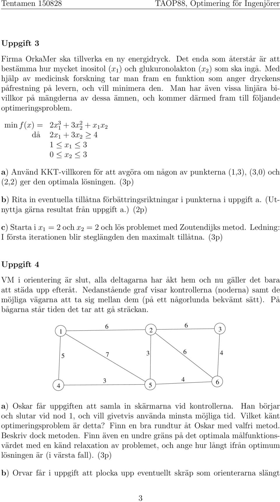 Man har även vissa linjära bivillkor på mängderna av dessa ämnen, och kommer därmed fram till följande optimeringsproblem.