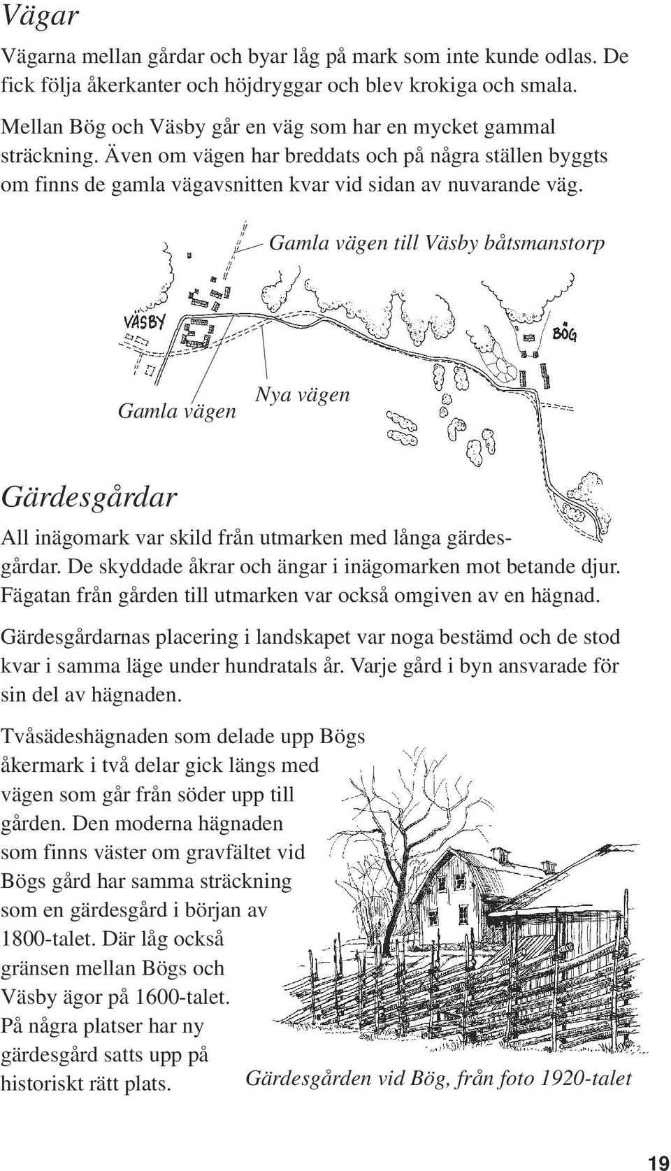 Gamla vägen till Väsby båtsmanstorp Gamla vägen Nya vägen Gärdesgårdar All inägomark var skild från utmarken med långa gärdesgårdar. De skyddade åkrar och ängar i inägomarken mot betande djur.