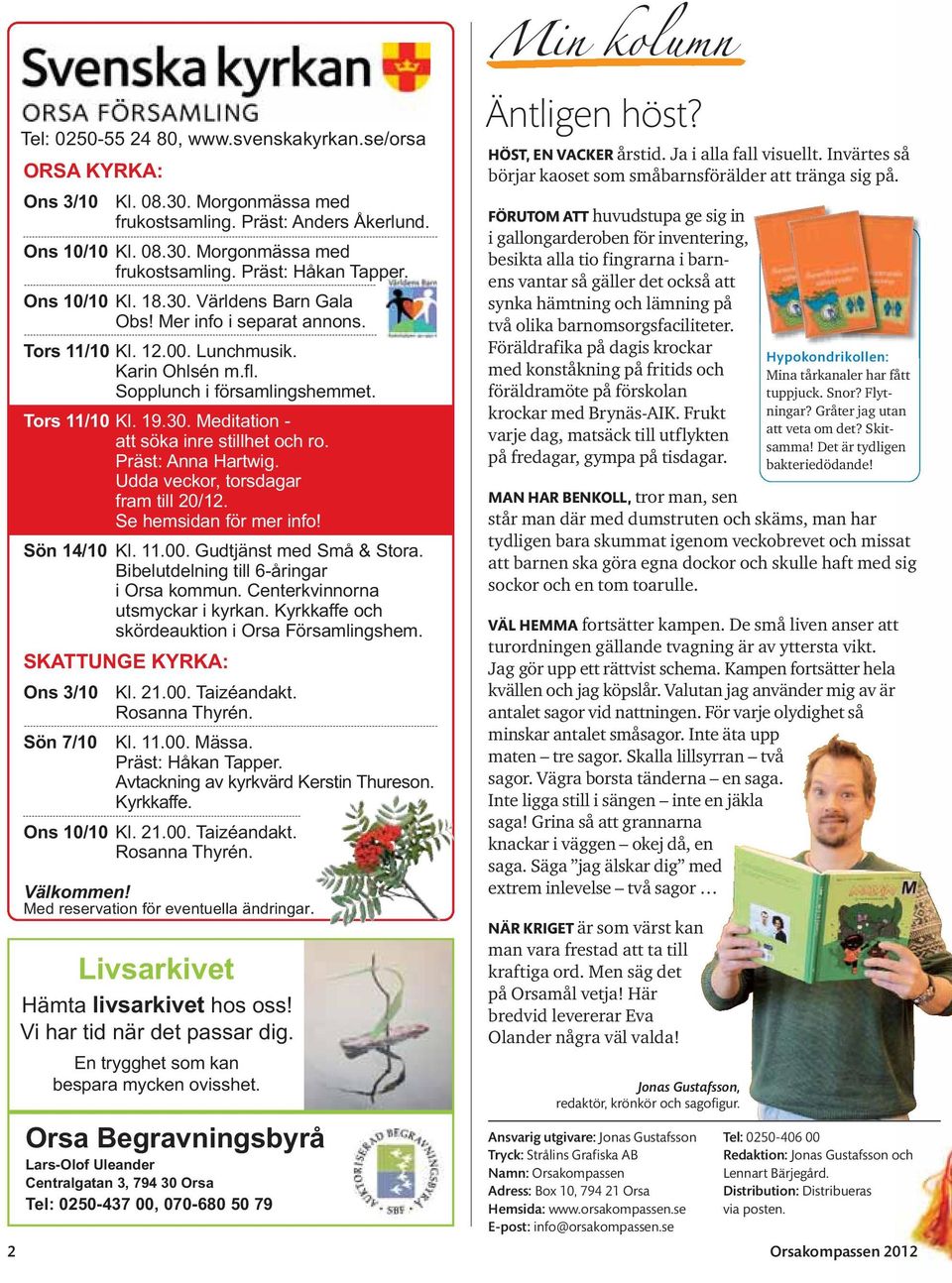 Präst: Anna Hartwig. Udda veckor, torsdagar fram till 20/12. Se hemsidan för mer info! Sön 14/10 Kl. 11.00. Gudtjänst med Små & Stora. Bibelutdelning till 6-åringar i Orsa kommun.