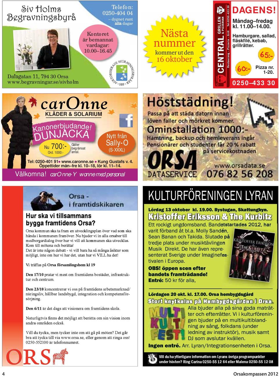 14.00. Hamburgare, sallad, fläskfilé, kebab, grillrätter. 60:- 65:- Pizza nr. 1-20. 0250 433 30 KLÄDER & SOLARIUM Kanonerbjudande! DUNJACKA Nu 700:- Ord. 1000:- Gäller begränsat antal.
