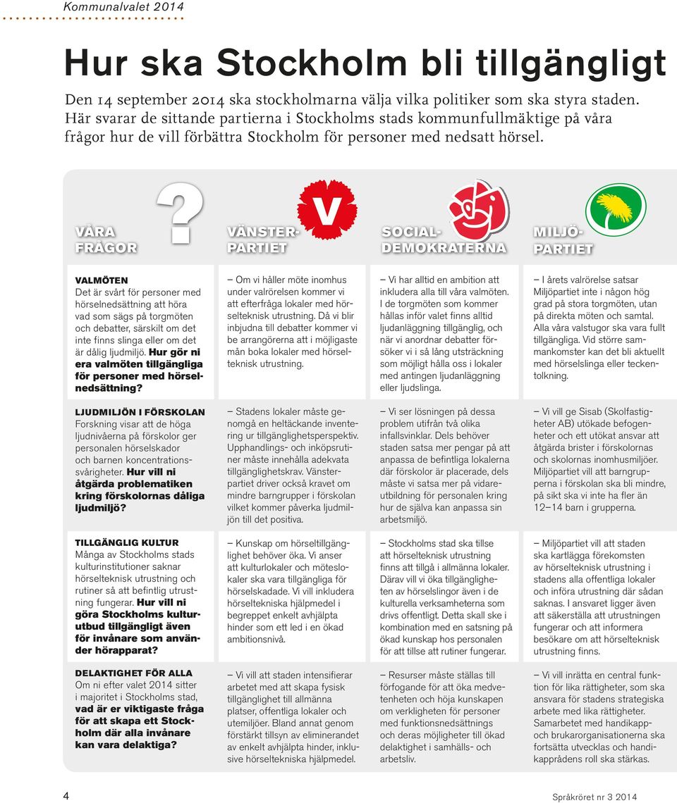 VÄNSTER- PARTIET SOCIAL- DEMOKRATERNA MILJÖ- PARTIET VALMÖTEN Det är svårt för personer med hörselnedsättning att höra vad som sägs på torgmöten och debatter, särskilt om det inte finns slinga eller