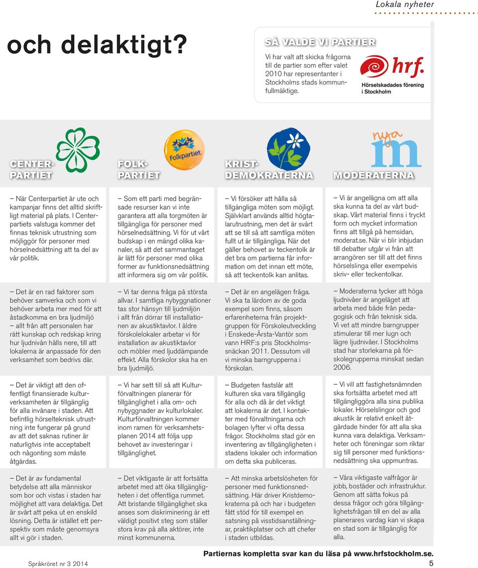 I Centerpartiets valstuga kommer det finnas teknisk utrustning som möjliggör för personer med hörselnedsättning att ta del av vår politik.